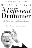 A Different Drummer: My Thirty Years with Ronald Reagan, Deaver, Michael K.