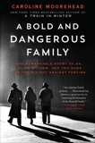 A Bold and Dangerous Family: The Remarkable Story of an Italian Mother, Her Two Sons, and Their Fight Against Fascism, Moorehead, Caroline