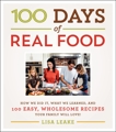 100 Days of Real Food: How We Did It, What We Learned, and 100 Easy, Wholesome Recipes Your Family Will Love, Leake, Lisa