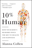 10% Human: How Your Body's Microbes Hold the Key to Health and Happiness, Collen, Alanna