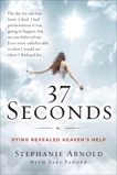 37 Seconds: Dying Revealed Heaven's Help--A Mother's Journey, Arnold, Stephanie & Padorr, Sari