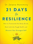 21 Days to Resilience: How to Transcend the Daily Grind, Deal with the Tough Stuff, and Discover Your Strongest Self, Montminy, Zelana