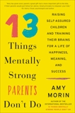 13 Things Mentally Strong Parents Don't Do: Raising Self-Assured Children and Training Their Brains for a Life of Happiness, Meaning, and Success, Morin, Amy