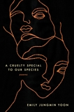 A Cruelty Special to Our Species: Poems, Yoon, Emily Jungmin