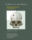 A Hole in the Head: More Tales in the History of Neuroscience, Gross, Charles G.