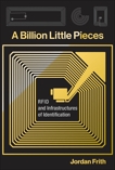 A Billion Little Pieces: RFID and Infrastructures of Identification, Frith, Jordan