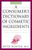 A Consumer's Dictionary of Cosmetic Ingredients: Complete Information About the Harmful and Desirable Ingredients in Cosmetics and Cosmeceuticals, Winter, Ruth