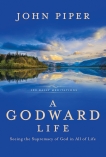 A Godward Life: Savoring the Supremacy of God in All of Life, Piper, John