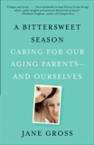 A Bittersweet Season: Caring for Our Aging Parents--and Ourselves, Gross, Jane