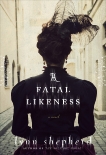 A Fatal Likeness: A Novel, Shepherd, Lynn