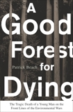 A Good Forest for Dying: The Tragic Death of a Young Man on the Front Lines of the Environmental Wars, Beach, Patrick