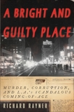 A Bright and Guilty Place: Murder, Corruption, and L.A.'s Scandalous Coming of Age, Rayner, Richard