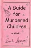 A Guide for Murdered Children: A Novel, Sparrow, Sarah