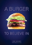 A Burger to Believe In: Recipes and Fundamentals [A Cookbook], Kronner, Chris & Lucchesi, Paolo