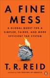 A Fine Mess: A Global Quest for a Simpler, Fairer, and More Efficient Tax System, Reid, T. R.