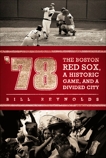 '78: The Boston Red Sox, A Historic Game, and a Divided City, Reynolds, Bill