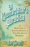 A Counterfeiter's Paradise: The Wicked Lives and Surprising Adventures of Three Early American Moneymakers, Tarnoff, Ben