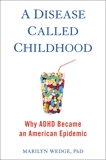 A Disease Called Childhood: Why ADHD Became an American Epidemic, Wedge, Marilyn