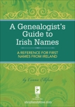 A Genealogist's Guide to Irish Names: A Reference for First Names from Ireland, Ellefson, Connie