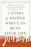 5 Types of People Who Can Ruin Your Life: Identifying and Dealing with Narcissists, Sociopaths, and Other High-Conflict  Personalities, Eddy, Bill