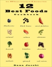 12 Best Foods Cookbook: Over 200 Delicious Recipes Featuring the 12 Healthiest Foods, Jacobi, Dana