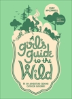 A Girl's Guide to the Wild: Be an Adventure-Seeking Outdoor Explorer!, McConnell, Ruby