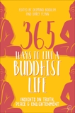 365 Ways to Live a Buddhist Life: Insights on Truth, Peace and Enlightenment, 