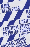 A Critical Theory of Police Power: The Fabrication of the Social Order, Neocleous, Mark